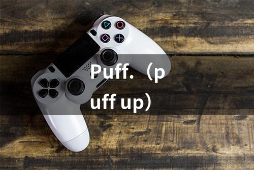 Puff.（puff up）
