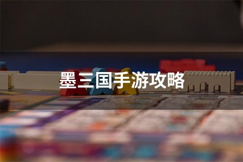 墨三国手游攻略