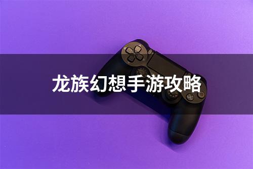 龙族幻想手游攻略