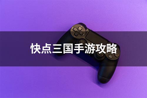 快点三国手游攻略