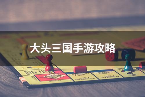 大头三国手游攻略