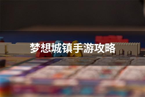 梦想城镇手游攻略