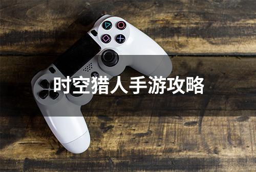 时空猎人手游攻略