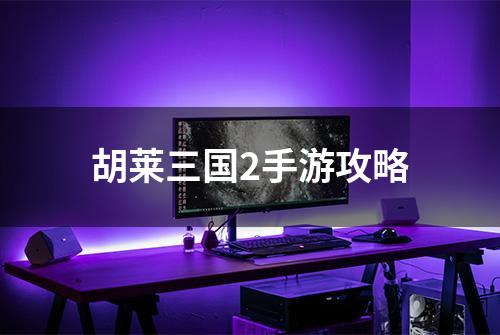 胡莱三国2手游攻略