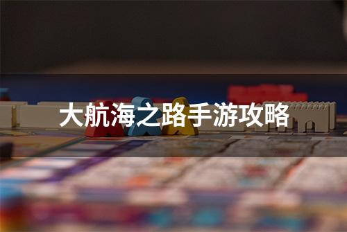 大航海之路手游攻略