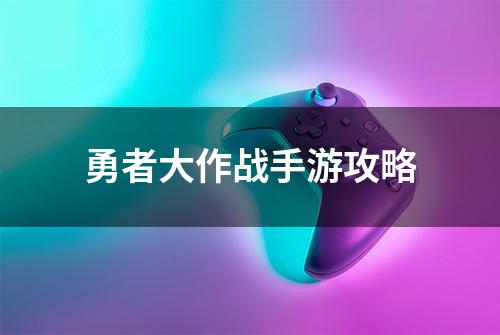 勇者大作战手游攻略