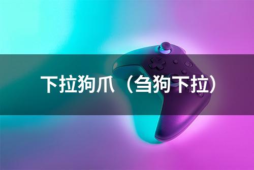 下拉狗爪（刍狗下拉）
