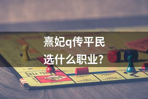 熹妃q传平民选什么职业?