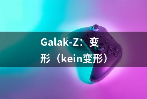 Galak-Z：变形（kein变形）