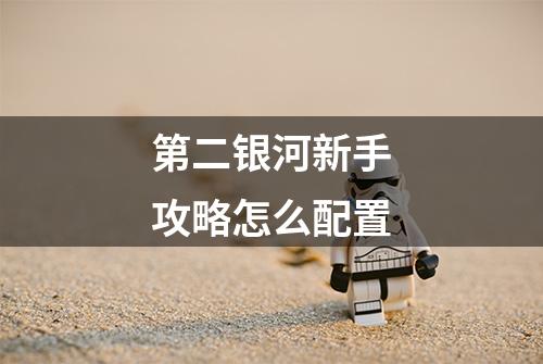 第二银河新手攻略怎么配置