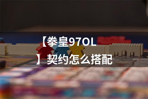 【拳皇97OL】契约怎么搭配