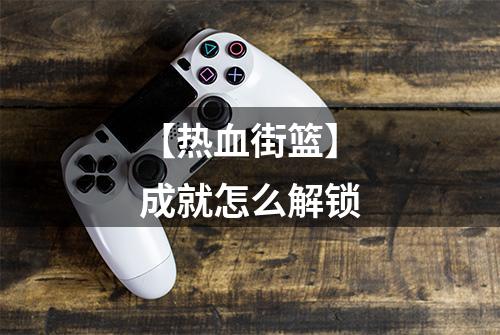【热血街篮】成就怎么解锁