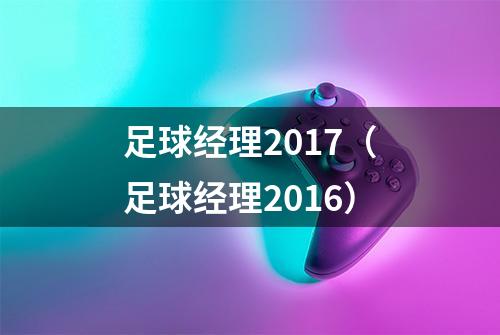 足球经理2017（足球经理2016）