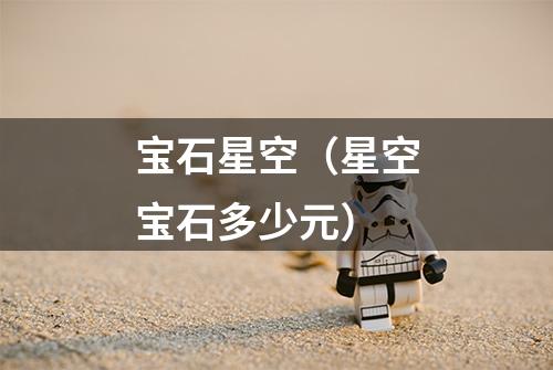 宝石星空（星空宝石多少元）