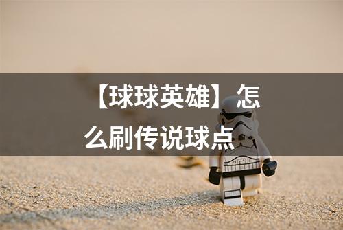 【球球英雄】怎么刷传说球点