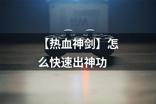 【热血神剑】怎么快速出神功