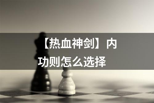 【热血神剑】内功则怎么选择