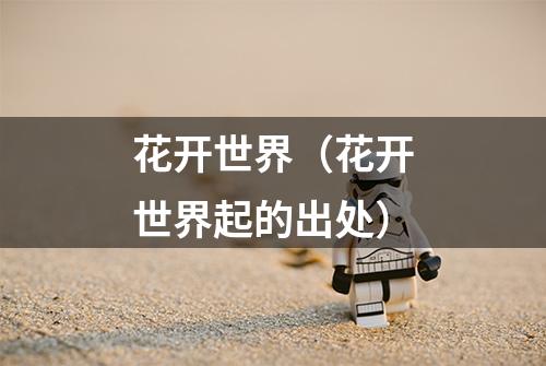 花开世界（花开世界起的出处）