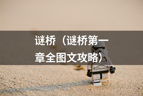 谜桥（谜桥第一章全图文攻略）