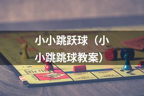小小跳跃球（小小跳跳球教案）