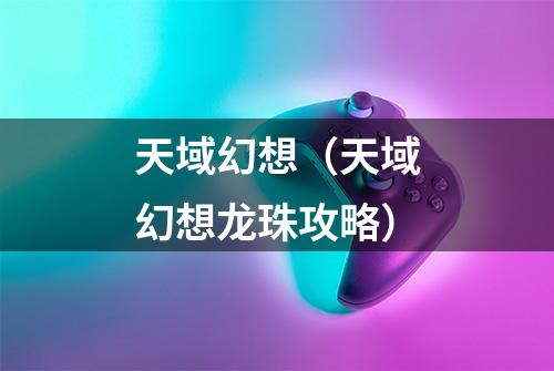 天域幻想（天域幻想龙珠攻略）