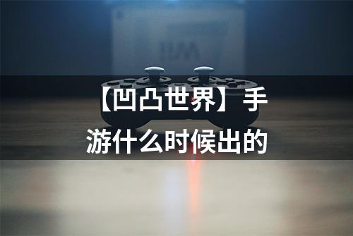 【凹凸世界】手游什么时候出的