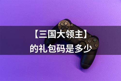 【三国大领主】的礼包码是多少