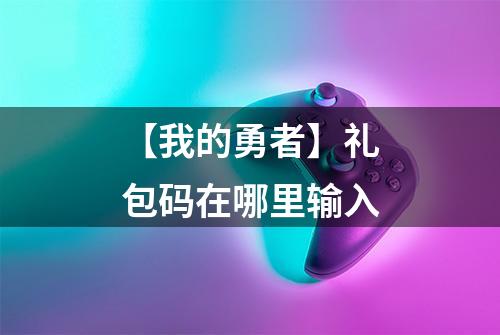 【我的勇者】礼包码在哪里输入