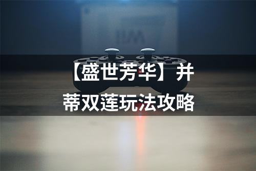 【盛世芳华】并蒂双莲玩法攻略