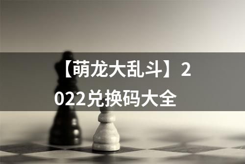 【萌龙大乱斗】2022兑换码大全