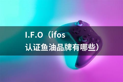 I.F.O（ifos认证鱼油品牌有哪些）