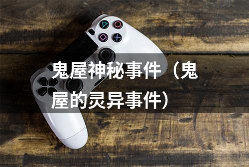 鬼屋神秘事件（鬼屋的灵异事件）