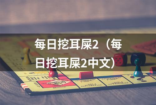 每日挖耳屎2（每日挖耳屎2中文）