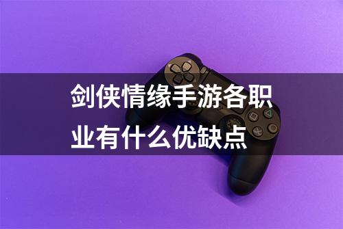 剑侠情缘手游各职业有什么优缺点