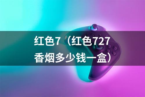 红色7（红色727香烟多少钱一盒）