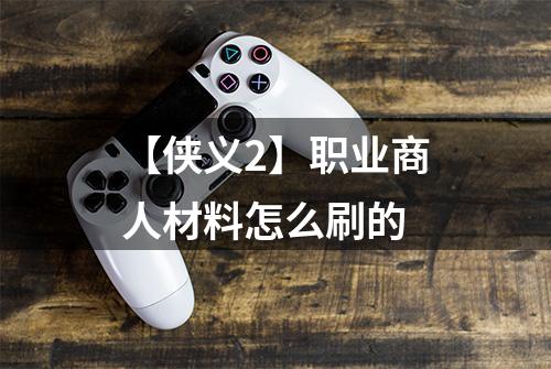 【侠义2】职业商人材料怎么刷的