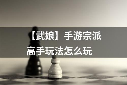 【武娘】手游宗派高手玩法怎么玩