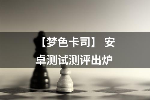 【梦色卡司】 安卓测试测评出炉