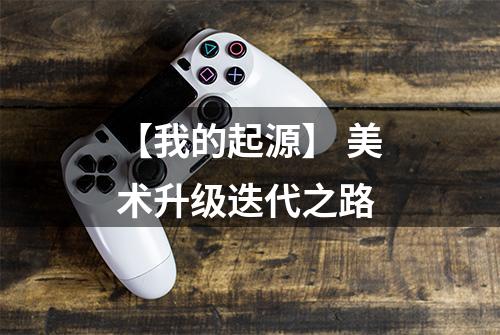 【我的起源】 美术升级迭代之路
