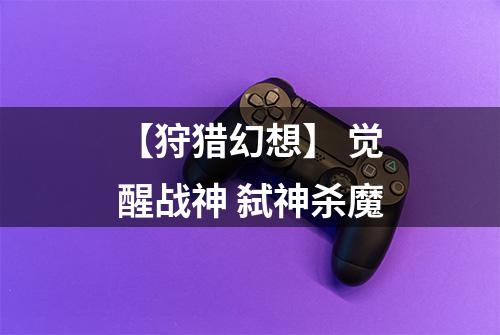 【狩猎幻想】 觉醒战神 弑神杀魔