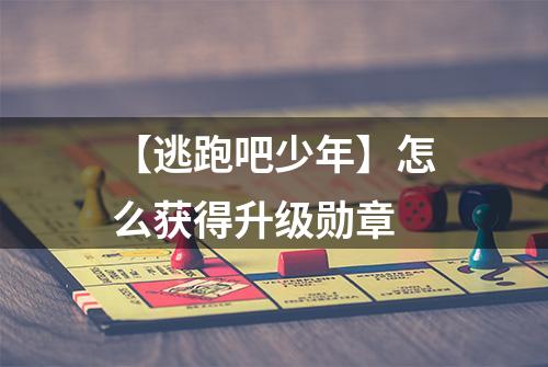 【逃跑吧少年】怎么获得升级勋章