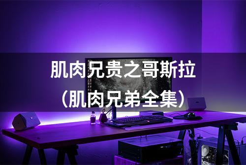 肌肉兄贵之哥斯拉（肌肉兄弟全集）