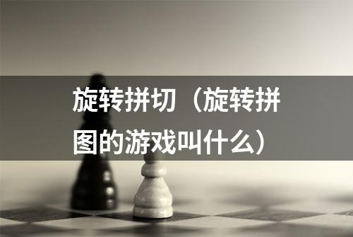 旋转拼切（旋转拼图的游戏叫什么）