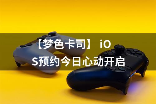 【梦色卡司】 iOS预约今日心动开启