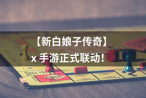 【新白娘子传奇】 x 手游正式联动！
