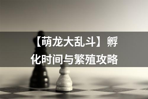 【萌龙大乱斗】孵化时间与繁殖攻略