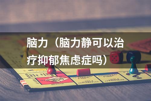 脑力（脑力静可以治疗抑郁焦虑症吗）