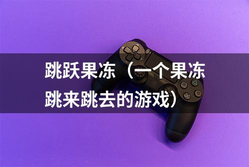 跳跃果冻（一个果冻跳来跳去的游戏）