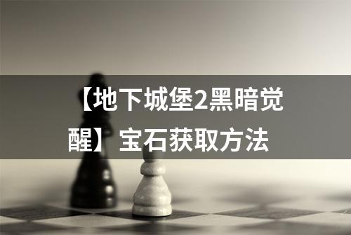 【地下城堡2黑暗觉醒】宝石获取方法