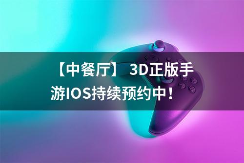 【中餐厅】 3D正版手游IOS持续预约中！